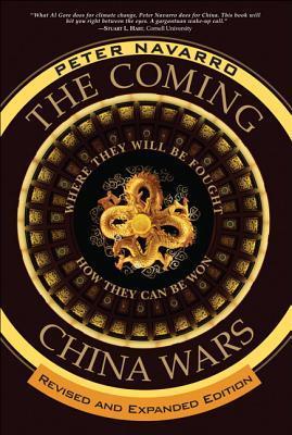 Book cover of Coming China Wars: Where They Will Be Fought And How They Can Be Won, Revised And Expanded Edition by Peter Navarro