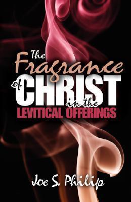 Book cover of The Fragrance Of Christ In The Levitical Offerings by Joel S. Philip