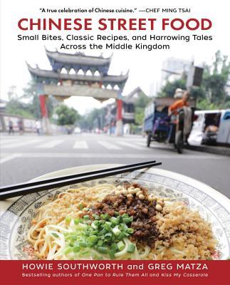 Book cover of Chinese Street Food: Small Bites, Classic Recipes, And Harrowing Tales Across The Middle Kingdom by Howie Southworth, Greg Matza