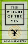 Book cover of The Weight of the Yen: How Denial Imperils America's Future and Ruins an Alliance by R. Taggart Murphy