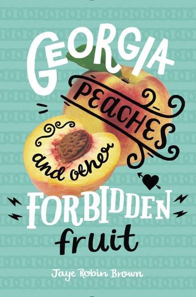Book cover of Georgia Peaches And Other Forbidden Fruit: A Moving Lgbtq+ Romance Of Promises, Temptation, And First Love In A Conservative Town by Jaye Robin Brown