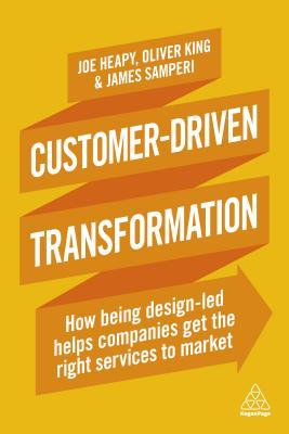 Book cover of Customer-Driven Transformation: How Being Design-Led Helps Companies Get the Right Services to Market by Joe Heapy, Oliver King, James Samperi