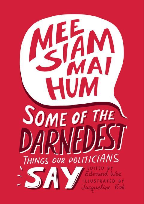 Book cover of Mee Siam Mai Hum: Some of the Darnedest Things Our Politicians Say by Edmund Wee (Ed.), Jacqueline Goh (Illus.)