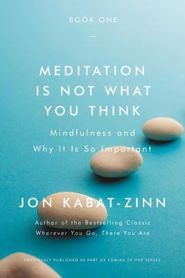 Book cover of Meditation Is Not What You Think: Mindfulness And Why It Is So Important by Jon Kabat-Zinn