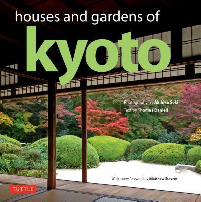 Book cover of Houses And Gardens Of Kyoto: Revised With A New Foreword By Matthew Stavros by Thomas Daniell, Matthew Stavros (Foreword), Akihiko Seki (Photographer)