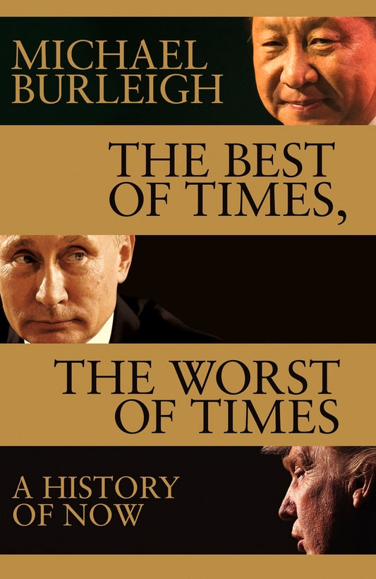 Book cover of The Best of Times, The Worst of Times: A History of Now by Michael Burleigh