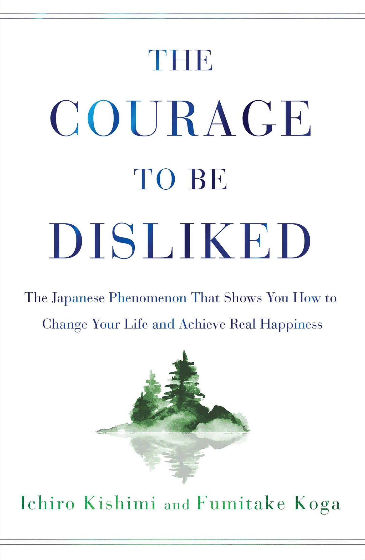 Book cover of The Courage to Be Disliked: The Japanese Phenomenon That Shows You How to Change Your Life and Achieve Real Happiness by Ichiro Kishimi, Fumitake Koga