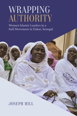 Book cover of Wrapping Authority: Women Islamic Leaders in a Sufi Movement in Dakar, Senegal by Joseph Hill