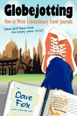 Book cover of Globejotting: How To Write Extraordinary Travel Journals And Still Have Time To Enjoy Your Trip! by Dave Fox