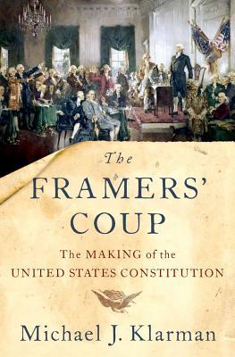 Book cover of The Framers' Coup: The Making Of The United States Constitution by Michael J. Klarman