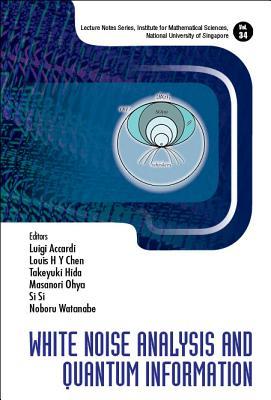 Book cover of White Noise Analysis and Quantum Information by L Accardi, Louis H Y Chen (Ed.), Takeyuki Hida (Ed.), Masanori Ohya (Ed.), Si Si (Ed.), Noboru Watanabe (Ed.)