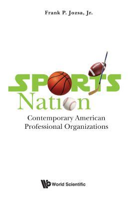 Book cover of Sports Nation: Contemporary American Professional Organizations by Frank P Jozsa Jr