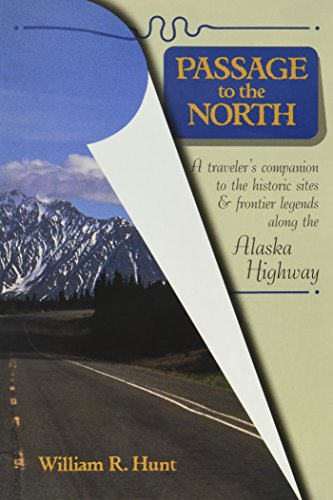Book cover of Passage To The North: A Traveler's Companion To The Historic Sites And Frontier Legends Along The Alaska Highway by William R. Hunt