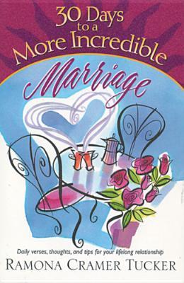 Book cover of 30 Days To A More Incredible Marriage (30 Day Devotional Series) by Ramona Cramer Tucker