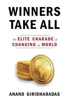 Book cover of Winners Take All: The Elite Charade of Changing the World by Anand Giridharadas