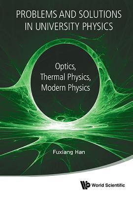 Book cover of Problems And Solutions In University Physics: Optics, Thermal Physics, Modern Physics by Fuxiang Han