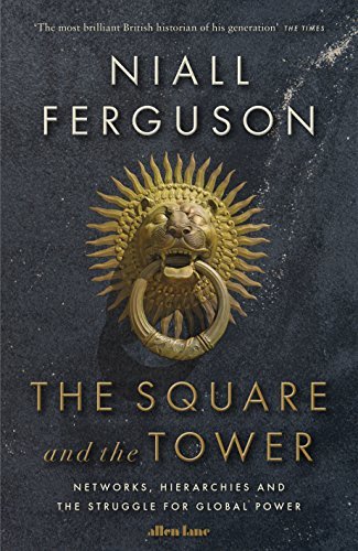 Book cover of The Square And The Tower: Networks, Hierarchies And The Struggle For Global Power by ferguson niall