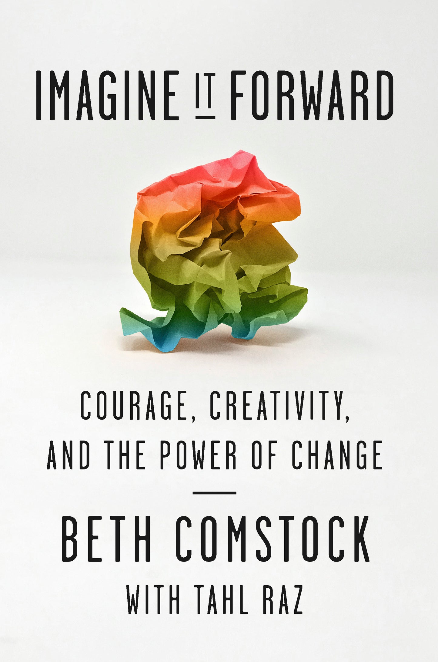 Book cover of Imagine It Forward: Courage, Creativity, And The Power Of Change by Beth Comstock, Tahl Raz