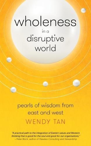 Book cover of Wholeness In A Disruptive World: Pearls Of Wisdom From East And West by Wendy Tan