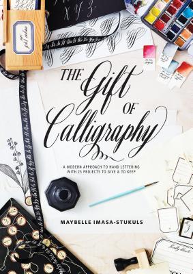 Book cover of The Gift of Calligraphy: A Modern Approach to Hand Lettering With 25 Projects to Give and to Keep by Maybelle Imasa-Stukuls