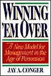 Book cover of Winning 'Em Over: A New Model For Management In The Age Of Persuasion by Jay A. Conger
