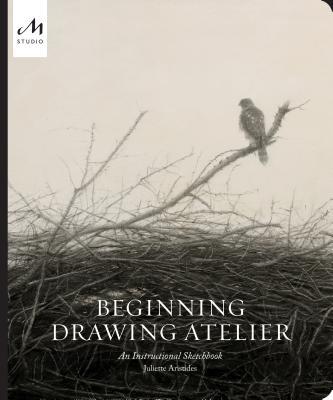 Book cover of Beginning Drawing Atelier: An Instructional Sketchbook by Juliette Aristides