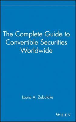 Book cover of The Complete Guide To Convertible Securities Worldwide by Laura Zubulake