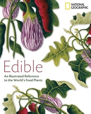 Book cover of Edible: An Illustrated Guide to the World's Food Plants by National Geographic Society
