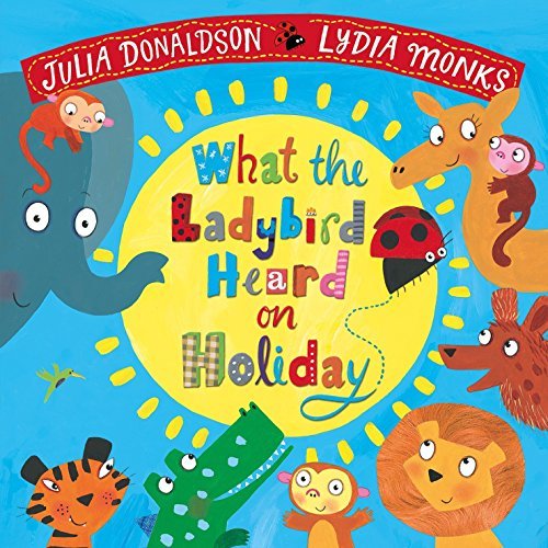 Book cover of What The Ladybird Heard On Holiday by Julia Donaldson, Lydia Monks (Illus.)