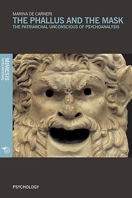 Book cover of The Phallus And The Mask: The Patriarchal Unconscious Of Psychoanalysis by Marina de Carneri