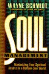Book cover of Soul Management: Maximizing Your Spiritual Assets in a Bottom-Line World by Wayne Schmidt
