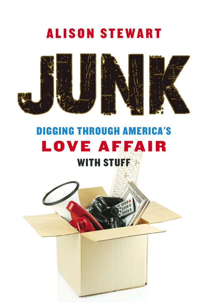 Book cover of Junk: Digging Through America'S Love Affair With Stuff by Alison Stewart