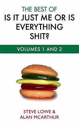 Book cover of The Best Of Is It Just Me Or Is Everything Shit? by Steve Lowe, Alan McArthur