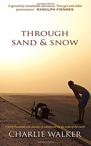 Book cover of Through Sand & Snow: A Man, A Bicycle, And A 43,000-Mile Journey To Adulthood Via The Ends Of The Earth by Charlie  Walker