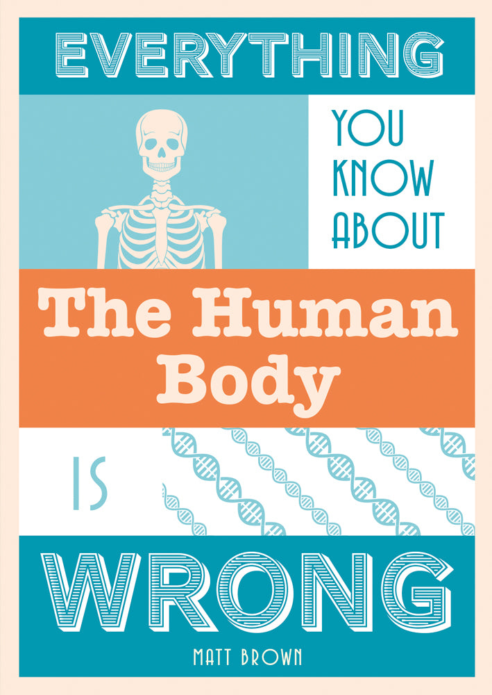 Book cover of Everything You Know About The Human Body Is Wrong by Matt Brown