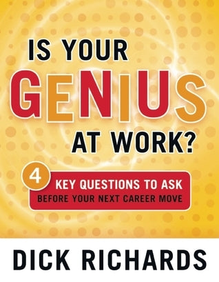 Book cover of Is Your Genius At Work?: 4 Key Questions To Ask Before Your Next Career Move by Dick Richards