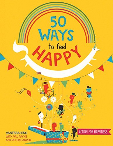 Book cover of 50 Ways To Feel Happy by Vanessa King, Val Payne, Peter Harper, Celeste Aires (Illus.)