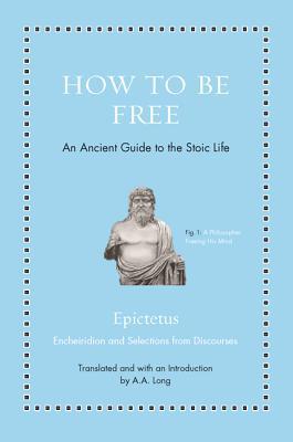 Book cover of How To Be Free: An Ancient Guide To The Stoic Life by Epictetus, Anthony A. Long (Trans.)