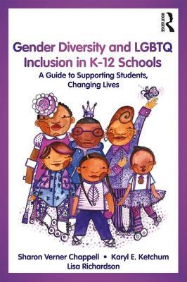 Book cover of Gender Diversity And Lgbtq Inclusion In K-12 Schools: A Guide To Supporting Students, Changing Lives by Sharon Frances (Chappell), Karyl E Ketchum, Lisa Richardson, Eli Erlick (Contrib.)