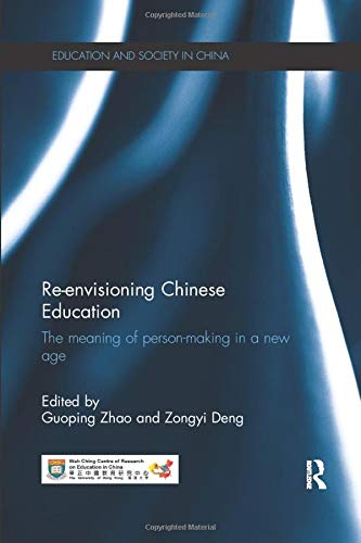 Book cover of Re-Envisioning Chinese Education: The Meaning of Person-Making in a New Age by Guoping Zhao (Ed.), Zongyi Deng (Ed.)