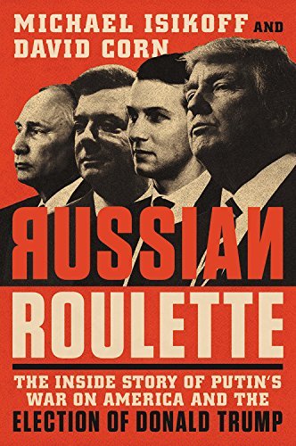Book cover of Russian Roulette: The Inside Story of Putin's War on America and the Election of Donald Trump by Michael Isikoff, David Corn