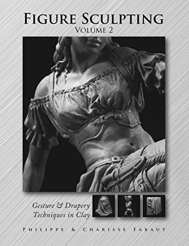 Book cover of Figure Sculpting Volume 2: Gesture & Drapery Techniques In Clay by Philippe Faraut, Charisse Faraut
