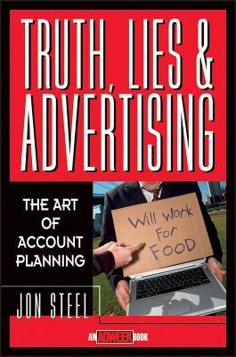 Book cover of Truth, Lies, And Advertising: The Art Of Account Planning by Jon Steel