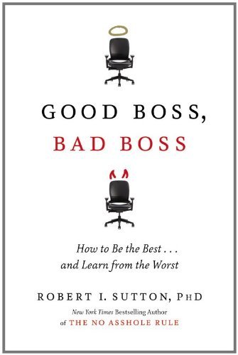 Book cover of Good Boss, Bad Boss: How To Be The Best... And Learn From The Worst by Robert I. Sutton