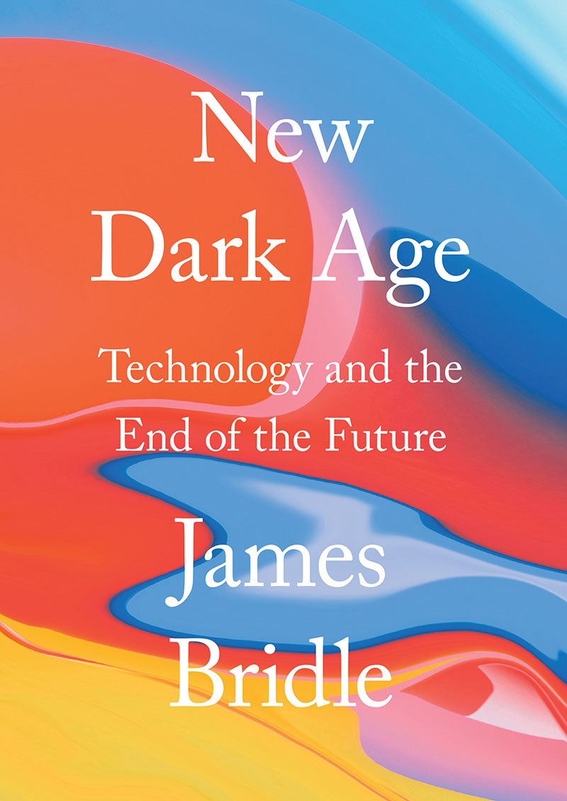Book cover of New Dark Age: Technology And The End Of The Future by James Bridle