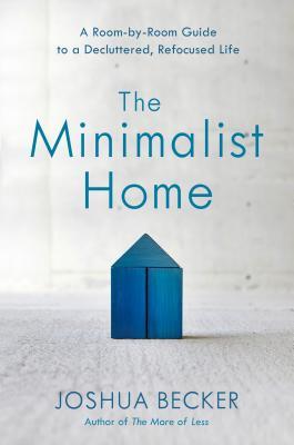 Book cover of The Minimalist Home: A Room-by-Room Guide to a Decluttered, Refocused Life by Joshua Becker