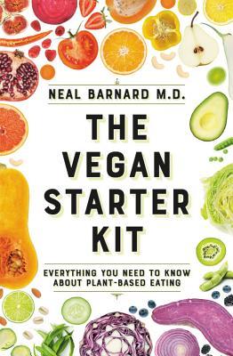 Book cover of The Vegan Starter Kit: Everything You Need To Know About Plant-Based Eating by Neal D. Barnard