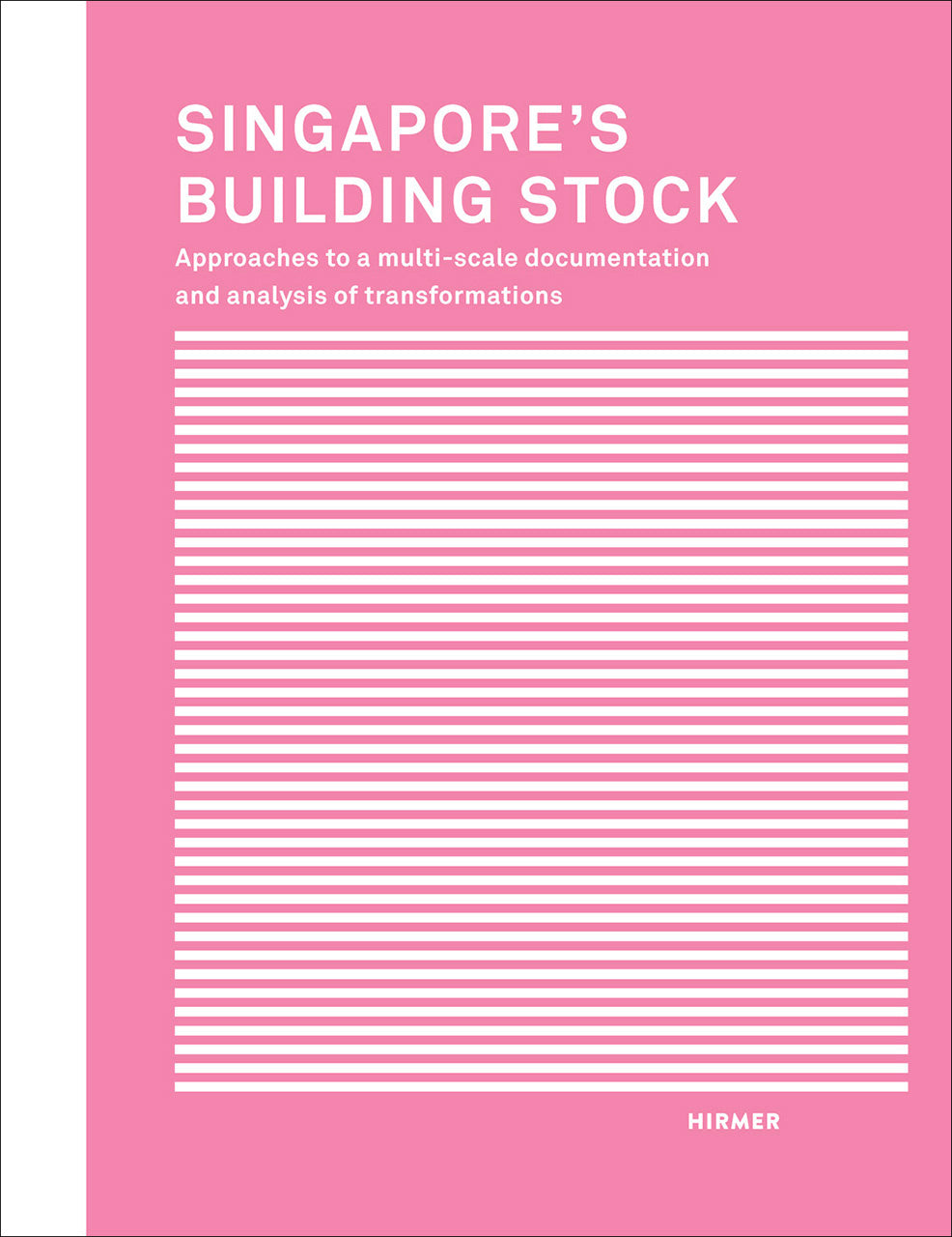 Book cover of Singapore'S Building Stock: Approaches To A Multi-Scale Documentation And Analysis Of Transformations by Uta Hassler (Ed.), Iris Belle (Ed.), Institute of Historic Building Research and Conservation at ETH Zurich (Ed.)