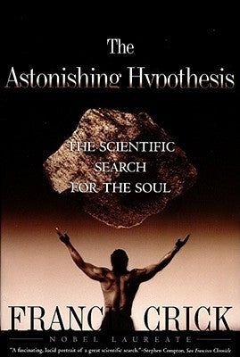 Book cover of Astonishing Hypothesis: The Scientific Search For The Soul by Francis Crick