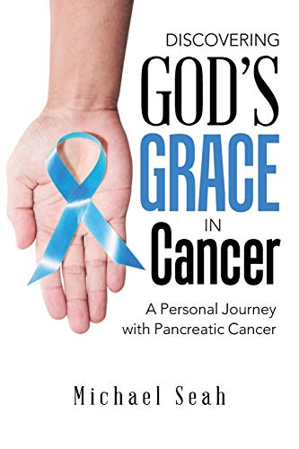 Book cover of Discovering God’s Grace In Cancer: A Personal Journey With Pancreatic Cancer by Michael Seah